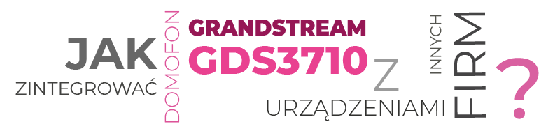 Jak zintegrować domofon Grandstream GDS3710 z urządzeniami innych firm?