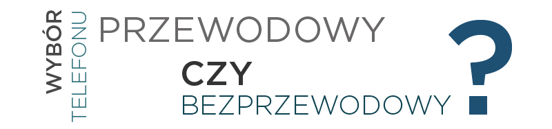 Wybór telefonu stacjonarnego - przewodowy czy bezprzewodowy?