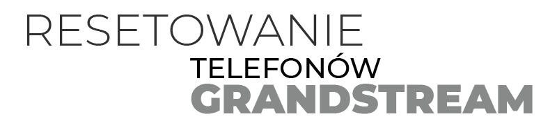 Resetowanie telefonów Grandstream