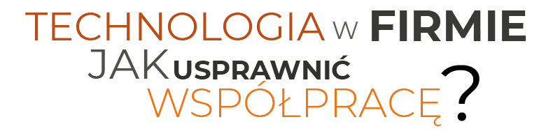 Technologia w firmie. Jak usprawnić współpracę?