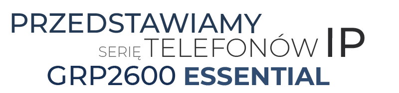 Przedstawiamy serię telefonów IP GRP2600 Essential